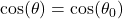 \cos(\theta) = \cos(\theta_{0})