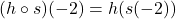 (h \circ s)(-2) = h(s(-2))