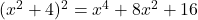 (x^2 + 4)^2 = x^4 + 8x^2 + 16