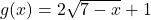 g(x) = 2\sqrt{7-x} + 1