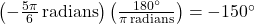 \left(-\frac{5 \pi}{6} \, \text{radians} \right) \left( \frac{180^{\circ}}{\pi \, \text{radians}}\right) = -150^{\circ}