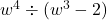 w^4 \div (w^3 - 2)