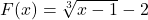 F(x) = \sqrt[3]{x-1}-2