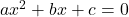 ax^2+bx+c = 0