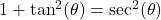 1 + \tan^{2}(\theta) = \sec^{2}(\theta)