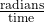 \frac{\text{radians}}{\text{time}}