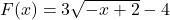 F(x) = 3\sqrt{-x + 2} - 4