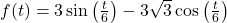 f(t) =3 \sin \left(\frac{t}{6}\right) -3\sqrt{3} \cos \left(\frac{t}{6}\right)