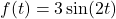 f(t) = 3 \sin(2t)