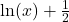 \ln(x) + \frac{1}{2}