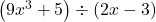 \left(9x^{3} + 5 \right) \div \left(2x - 3 \right)