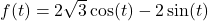 f(t) = 2\sqrt{3} \cos(t) - 2\sin(t)