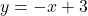 y = -x + 3