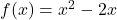 f(x) = x^2 - 2x