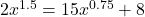 2x^{1.5} = 15x^{0.75} + 8