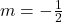 m = -\frac{1}{2}