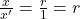 \frac{x}{x'} = \frac{r}{1} = r