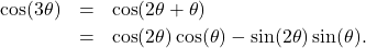 \[ \begin{array}{rcl} \cos(3\theta) & = & \cos(2\theta + \theta) \\ [2pt] & = & \cos(2\theta)\cos(\theta) - \sin(2\theta)\sin(\theta). \\ \end{array}\]