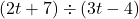 \left(2t + 7\right) \div \left(3t - 4\right)