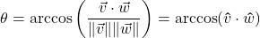 \[ \theta = \arccos\left( \dfrac{\vec{v} \cdot \vec{w}}{\| \vec{v} \| \|\vec{w} \|}\right) = \arccos(\bm\hat{v} \cdot \bm\hat{w}) \]