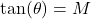 \tan(\theta) = M