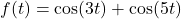 f(t) = \cos(3t) + \cos(5t)