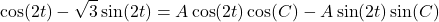 \[\cos(2t) - \sqrt{3} \sin(2t) = A\cos(2t) \cos(C) - A \sin(2t)\sin(C)\]