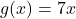 g(x) = 7x