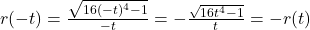 r(-t) = \frac{\sqrt{16(-t)^4-1}}{-t} = - \frac{\sqrt{16t^4-1}}{t} = -r(t)