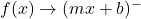 f(x) \rightarrow (mx+b)^{-}