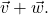 \vec{v} + \vec{w}.