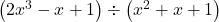 \left(2x^3-x+1 \right) \div \left(x^{2} +x+1 \right)