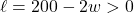 \ell = 200-2w > 0