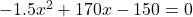 -1.5x^2+170x-150=0