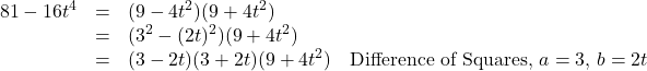 \[ \begin{array}{rclr} 81 - 16t^4 & = & (9-4t^2)(9+4t^2) & \\ & = & (3^2 - (2t)^2) (9 + 4t^2) & \\ & = & (3 - 2t)(3+2t)(9 + 4t^2) & \text{Difference of Squares, $a = 3$, $b = 2t$} \\ \end{array} \]