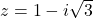 z = 1 - i\sqrt{3}