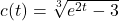 c(t) = \sqrt[3]{e^{2t} - 3}