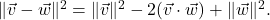 \|\vec{v} - \vec{w}\|^2 = \|\vec{v}\|^2 -2 (\vec{v} \cdot \vec{w}) + \|\vec{w}\|^2 .