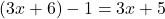 (3x+6) - 1 = 3x+5