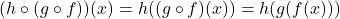 (h \circ (g \circ f))(x) = h((g \circ f)(x)) = h(g(f(x)))