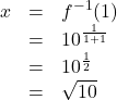 \[ \begin{array}{rcl} x & = & f^{-1}(1) \\ & = & 10^{\frac{1}{1+1}} \\ & = & 10^{\frac{1}{2}} \\ & = & \sqrt{10} \end{array} \]