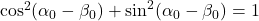 \cos^2(\alpha_{0} - \beta_{0}) + \sin^2(\alpha_{0} - \beta_{0})= 1