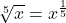 \sqrt[5]{x} = x^{\frac{1}{5}}