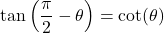 \tan\left(\dfrac{\pi}{2} - \theta \right) = \cot(\theta)