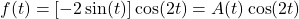 f(t) = [ -2 \sin(t) ] \cos(2t) = A(t) \cos(2t)