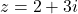 z = 2+3i