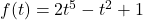 f(t) = 2t^5 - t^2 + 1