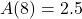 A(8) = 2.5