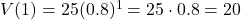 V(1) = 25(0.8)^1 = 25 \cdot 0.8 = 20