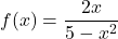 f(x) = \dfrac{2x}{5-x^2}